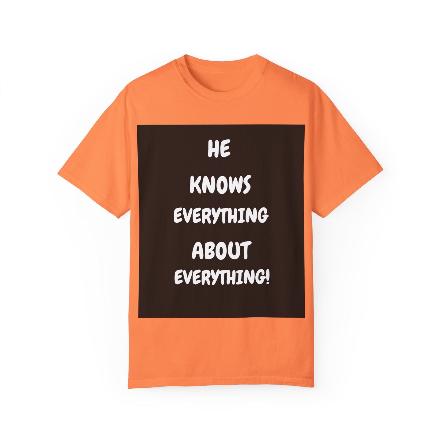 Humorous Unisex Garment-Dyed T-Shirt - "He Knows Everything About Everything!"