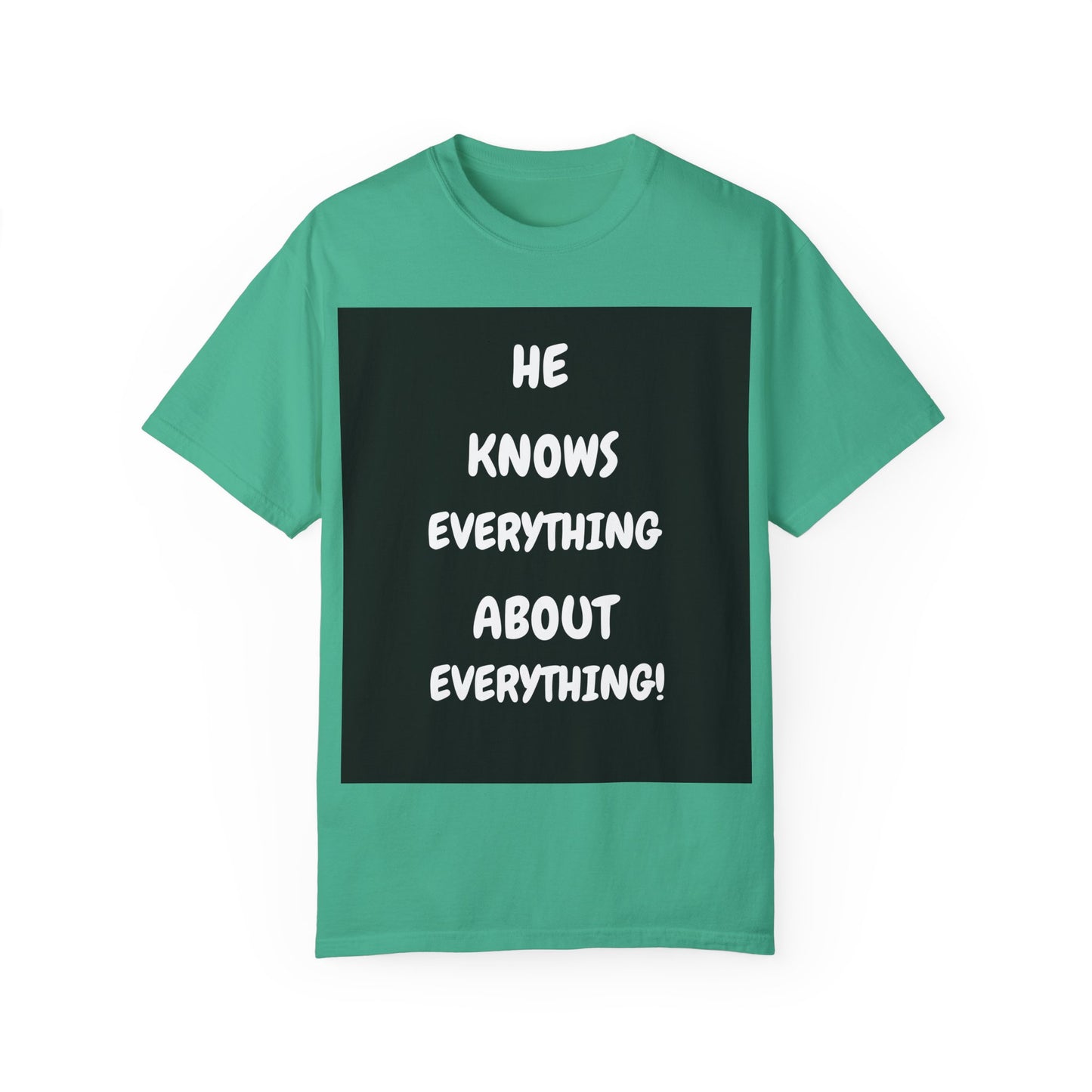 Humorous Unisex Garment-Dyed T-Shirt - "He Knows Everything About Everything!"