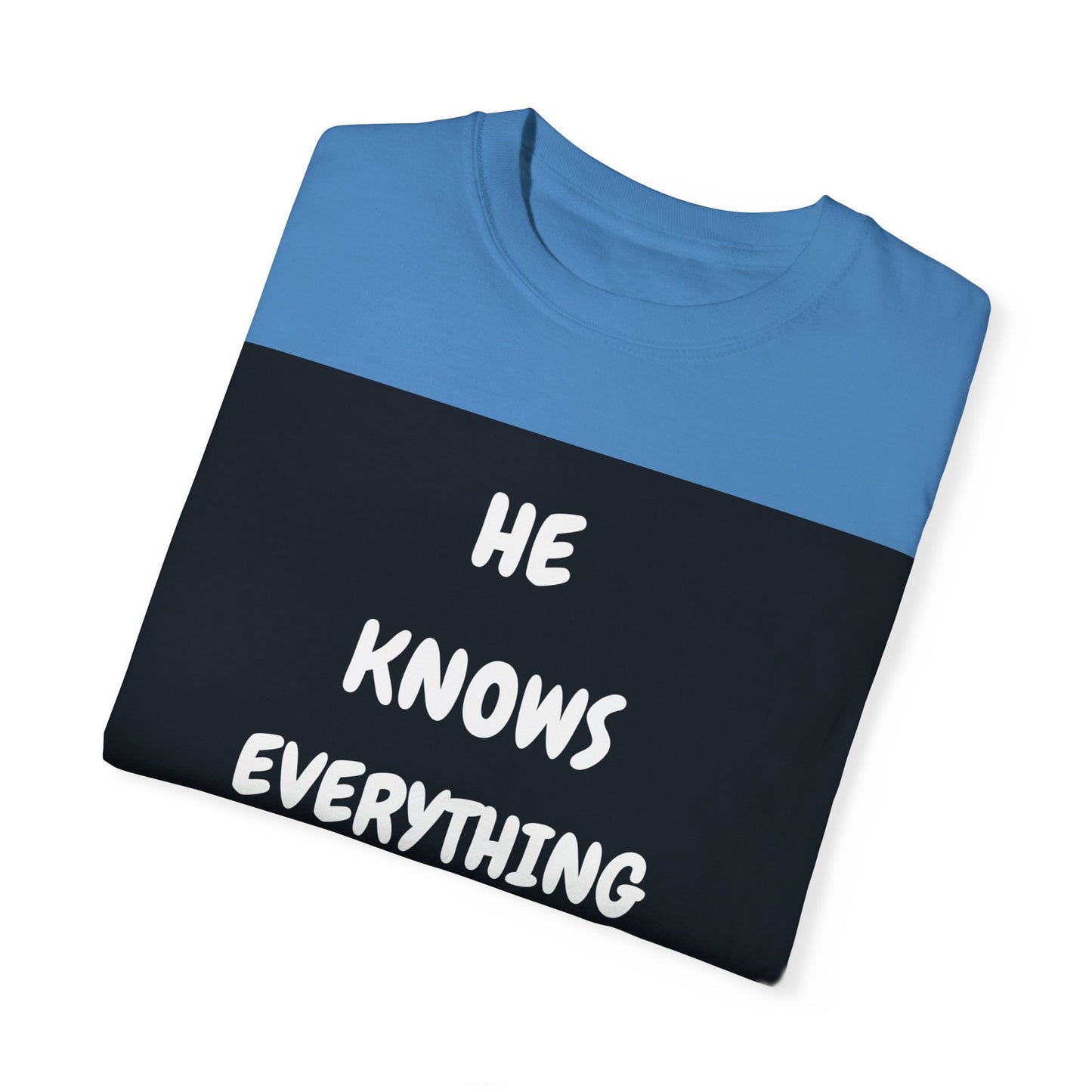 Humorous Unisex Garment-Dyed T-Shirt - "He Knows Everything About Everything!"