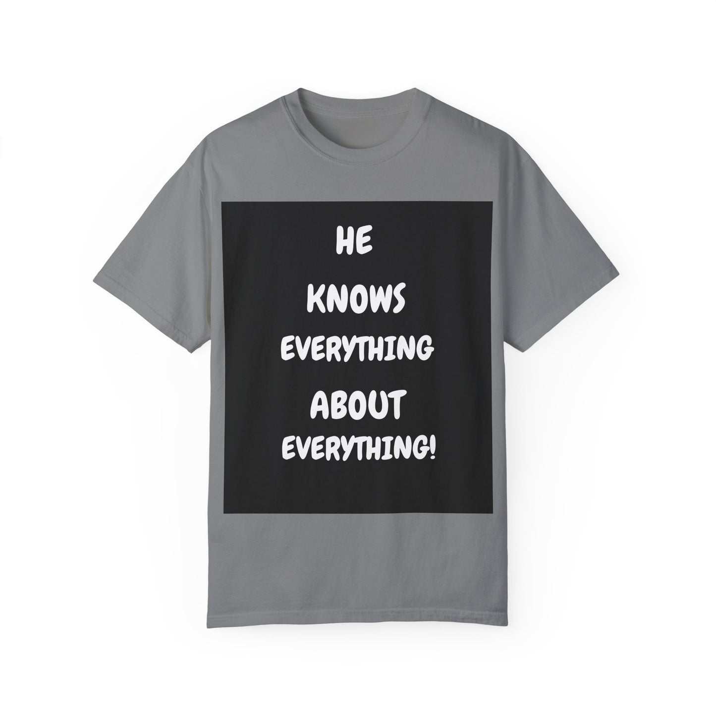 Humorous Unisex Garment-Dyed T-Shirt - "He Knows Everything About Everything!"